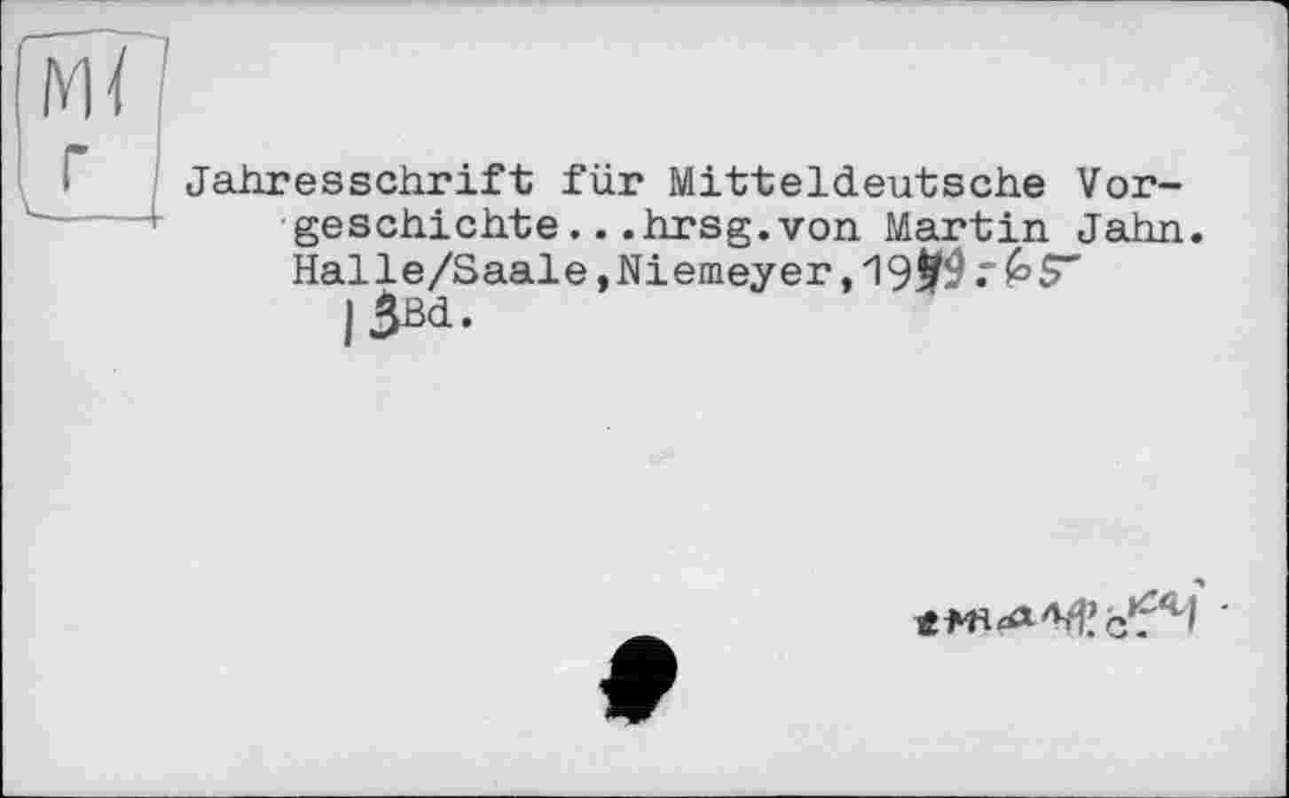 ﻿Jahresschrift für Mitteldeutsche Vorgeschichte .. .hrsg. von Martin Jahn. Halle/Saale,Niemeyer,19« Г ^>5" |3Bd.
